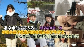 【北京最淫大嫂】勾引小叔子乱伦只因看见小叔子牛子大